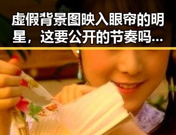 虚假背景图映入眼帘的明星，这要公开的节奏吗引发吃瓜盛宴