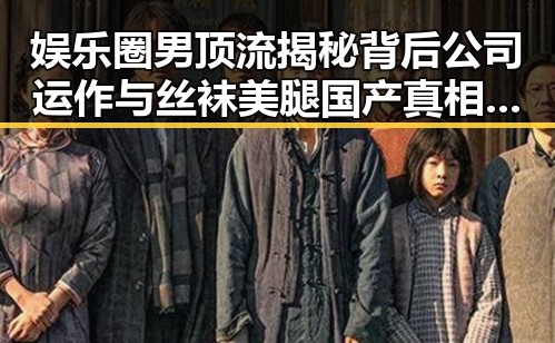 娱乐圈男顶流揭秘背后公司运作与丝袜美腿国产真相的反差思考
