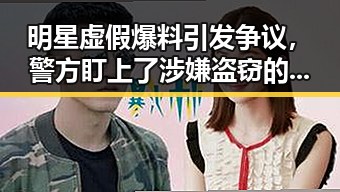明星虚假爆料引发争议，警方盯上了涉嫌盗窃的司机与名牌包失踪案成为焦点