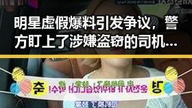 明星虚假爆料引发争议，警方盯上了涉嫌盗窃的司机与名牌包失踪案成为焦点