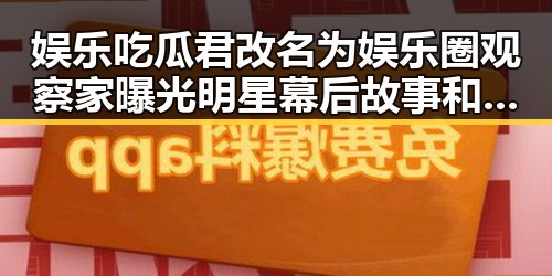娱乐吃瓜君改名为娱乐圈观察家曝光明星幕后故事和网络直播互动大揭秘